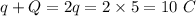 q+Q=2q=2\times5=10\ C