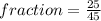 fraction = \frac{25}{45}