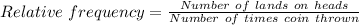 Relative\ frequency=\frac{Number\ of\ lands\ on\ heads}{Number\ of\ times\ coin\ thrown}