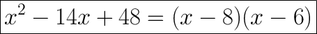 \huge\boxed{x^2-14x+48=(x-8)(x-6)}