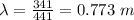 \lambda =\frac{341}{441}=0.773\ m