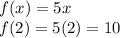 f(x)= 5x \\f(2)= 5(2)= 10