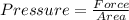 Pressure=\frac{Force}{Area}