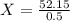 X = \frac{52.15}{0.5}