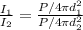 \frac{I_{1}}{I_{2}} = \frac{P/4\pi d_{1}^{2}}{P/4\pi d_{2}^{2}}