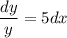 \dfrac{dy}{y}=5dx