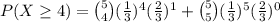 P(X\geq4)=\binom{5}{4}(\frac{1}{3})^4(\frac{2}{3})^{1}+\binom{5}{5}(\frac{1}{3})^5(\frac{2}{3})^{0}
