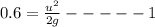 0.6=\frac{u^2}{2g}-----1