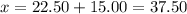 x=22.50+15.00=37.50