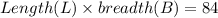 Length(L)\times breadth(B)=84