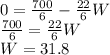 0=\frac{700}{6} -\frac{22}{6} W\\\frac{700}{6}=\frac{22}{6} W\\W= 31.8