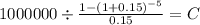 1000000 \div \frac{1-(1+0.15)^{-5} }{0.15} = C\\