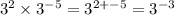 {3}^{2}  \times  {3}^{ - 5}  =  {3}^{2 +  - 5}  =  {3}^{ - 3}