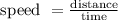 \text { speed }=\frac{\text {distance}}{\text {time}}