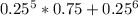 \[0.25^{5}*0.75+0.25^{6}\]&#10;