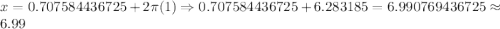 x=0.707584436725+2\pi (1)\Rightarrow 0.707584436725+6.283185=6.990769436725\approx 6.99