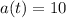 a(t)=10