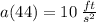 a(44)=10\: \frac{ft}{s^2}