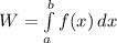 W=\int\limits^b_a {f(x)} \, dx