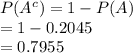 P(A^{c})=1-P(A)\\=1-0.2045\\=0.7955