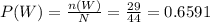 P(W)=\frac{n(W)}{N} =\frac{29}{44} =0.6591