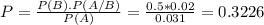 P = \frac{P(B).P(A/B)}{P(A)} = \frac{0.5*0.02}{0.031} = 0.3226