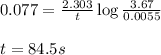0.077=\frac{2.303}{t}\log\frac{3.67}{0.0055}\\\\t=84.5s