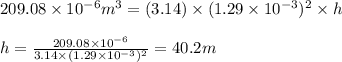 209.08\times 10^{-6}m^3=(3.14)\times (1.29\times 10^{-3})^2\times h\\\\h=\frac{209.08\times 10^{-6}}{3.14\times (1.29\times 10^{-3})^2}=40.2m