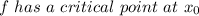 f\ has\ a\ critical\ point\ at \ x_{0}