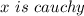 x \ is \ cauchy