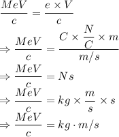 \dfrac{MeV}{c}=\dfrac{e\times V}{c}\\\Rightarrow \dfrac{MeV}{c}=\dfrac{C\times \dfrac{N}{C}\times m}{m/s}\\\Rightarrow \dfrac{MeV}{c}=Ns\\\Rightarrow \dfrac{MeV}{c}=kg\times \dfrac{m}{s}\times s\\\Rightarrow \dfrac{MeV}{c}=kg\cdot m/s