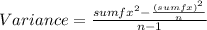 Variance={\frac{sumfx^2-\frac{(sumfx)^2}{n}}{n-1}  }