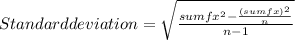 Standard deviation=\sqrt{\frac{sumfx^2-\frac{(sumfx)^2}{n}}{n-1}  }