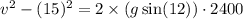 v^2-(15)^2=2\times (g\sin (12))\cdot 2400