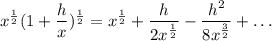 x^{\frac{1}{2}}(1+\dfrac{h}{x})^{\frac{1}{2}}=x^{\frac{1}{2}}+\dfrac{h}{2x^{\frac{1}{2}}}-\dfrac{h^2}{8x^{\frac{3}{2}}}+\ldots
