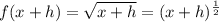 f(x+h) = \sqrt{x+h} = (x+h)^{\frac{1}{2}}