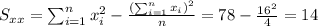 S_{xx}=\sum_{i=1}^n x^2_i -\frac{(\sum_{i=1}^n x_i)^2}{n}=78-\frac{16^2}{4}=14