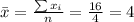 \bar x= \frac{\sum x_i}{n}=\frac{16}{4}=4