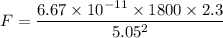 F = \dfrac{6.67\times 10^{-11}\times 1800\times 2.3}{5.05^2}