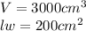 V=3000cm^3\\lw=200cm^2