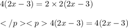 4(2x-3)=2 \times 2(2x-3) \\  \\ 4(2x-3)=4(2x-3)