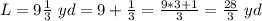 L=9\frac{1}{3}\ yd=9+\frac{1}{3}=\frac{9*3+1}{3}=\frac{28}{3}\ yd