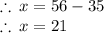 \therefore \: x = 56 - 35 \\  \therefore \: x = 21 \\