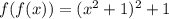 f(f(x))=(x^2+1)^2+1