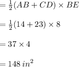 =  \frac{1}{2} (AB + CD) \times BE \\  \\  = \frac{1}{2} (14 + 23) \times 8 \\  \\  = 37 \times 4 \\  \\  = 148 \:  {in}^{2}