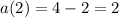 a(2)=4-2=2