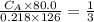 \frac{C_{A} \times 80.0 }{0.218 \times 126}=\frac{1}{3}