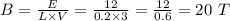 B = \frac{E}{L\times V} = \frac{12}{0.2\times 3} = \frac{12}{0.6} = 20\ T