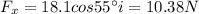 F_x=18.1cos55^{\circ}i=10.38 N