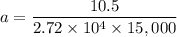 \displaystyle a=\frac{10.5}{2.72\times 10^4\times 15,000}